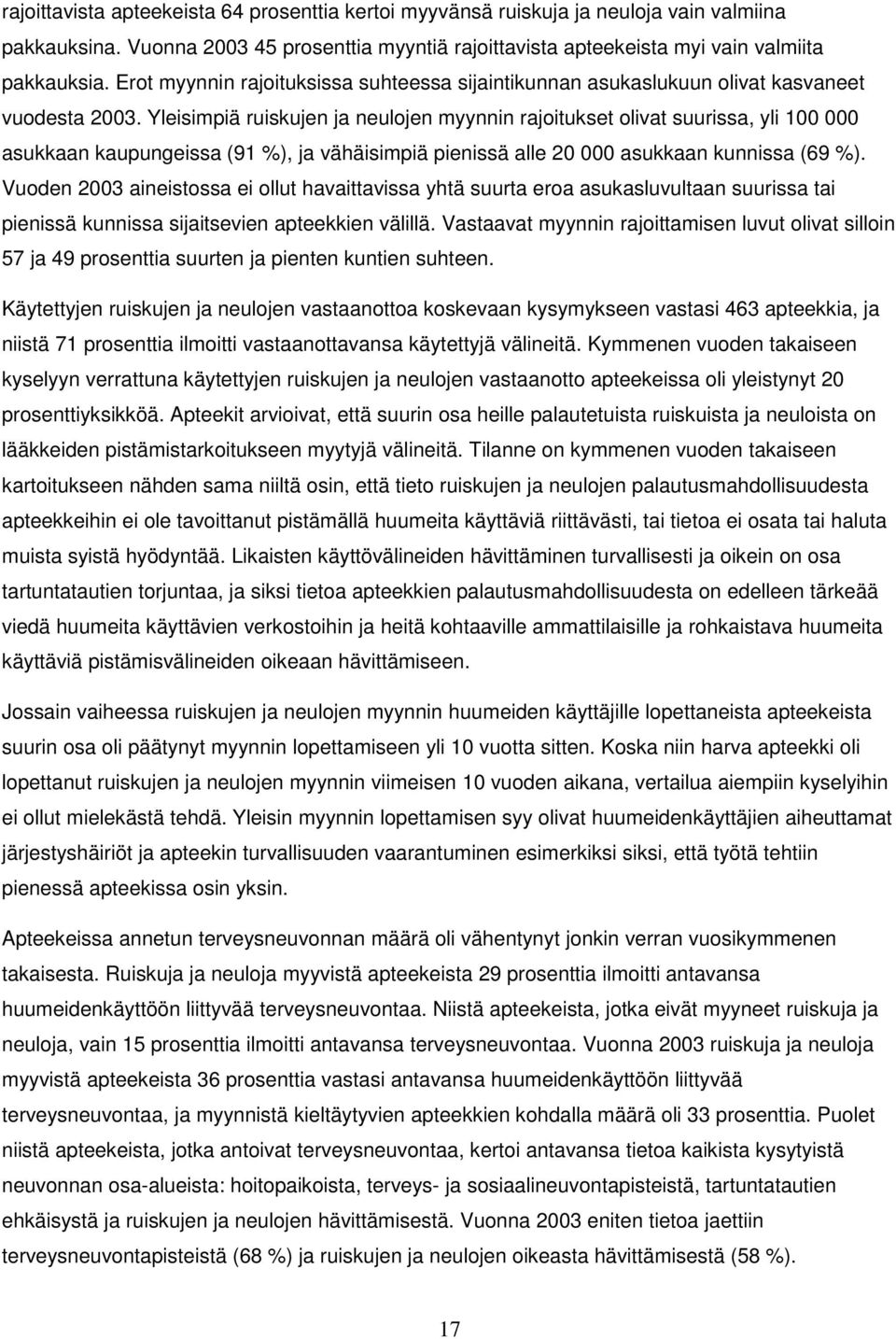 Yleisimpiä ruiskujen ja neulojen myynnin rajoitukset olivat suurissa, yli 100 000 asukkaan kaupungeissa (91 %), ja vähäisimpiä pienissä alle 20 000 asukkaan kunnissa (69 %).