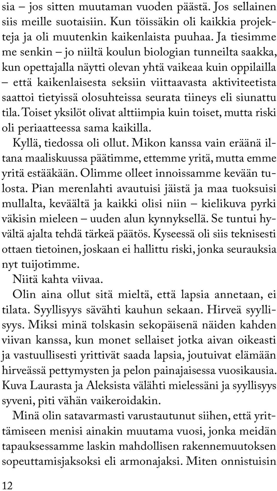 olosuhteissa seurata tiineys eli siunattu tila. Toiset yksilöt olivat alttiimpia kuin toiset, mutta riski oli periaatteessa sama kaikilla. Kyllä, tiedossa oli ollut.