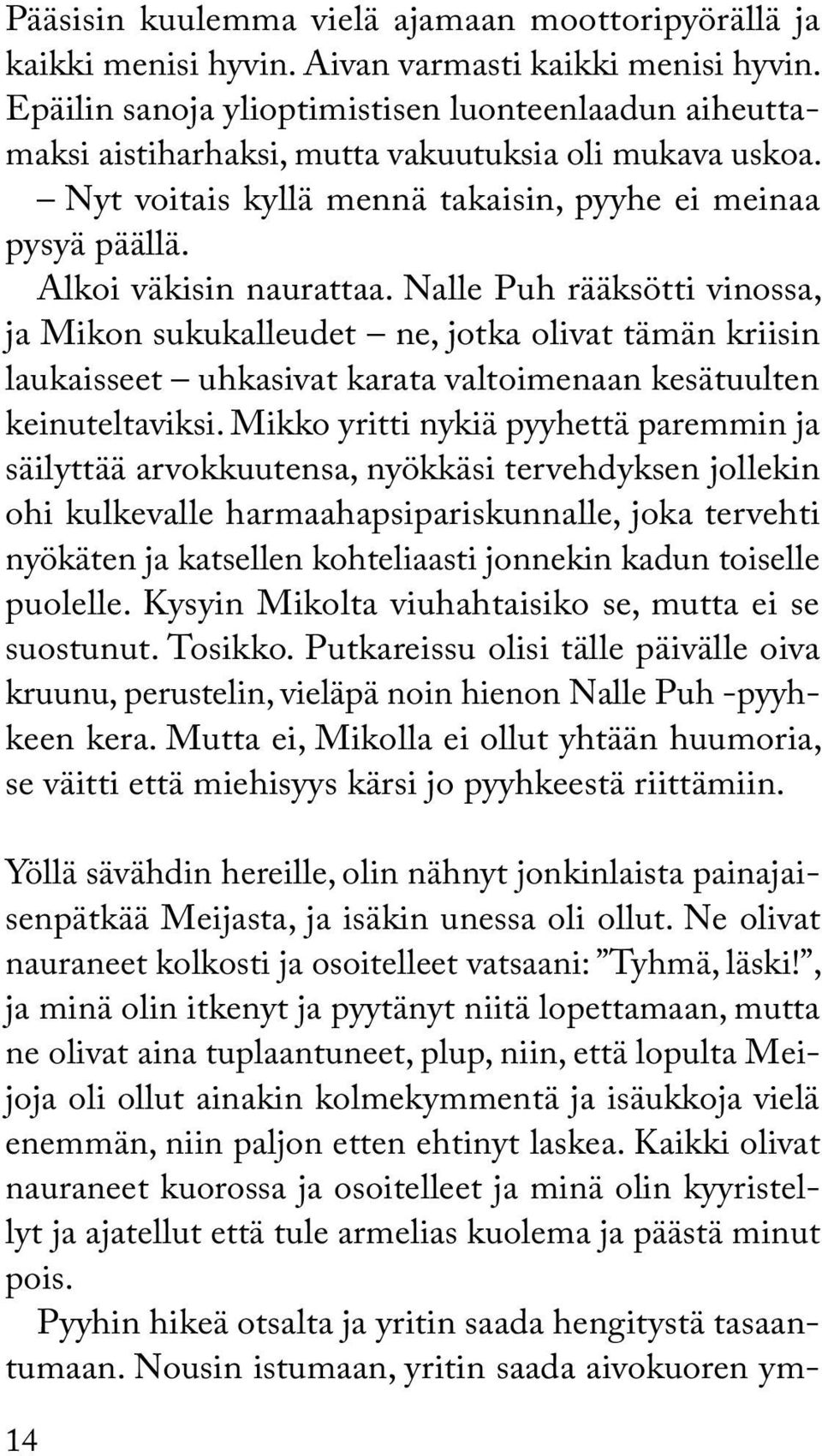 Nalle Puh rääksötti vinossa, ja Mikon sukukalleudet ne, jotka olivat tämän kriisin laukaisseet uhkasivat karata valtoimenaan kesätuulten keinuteltaviksi.