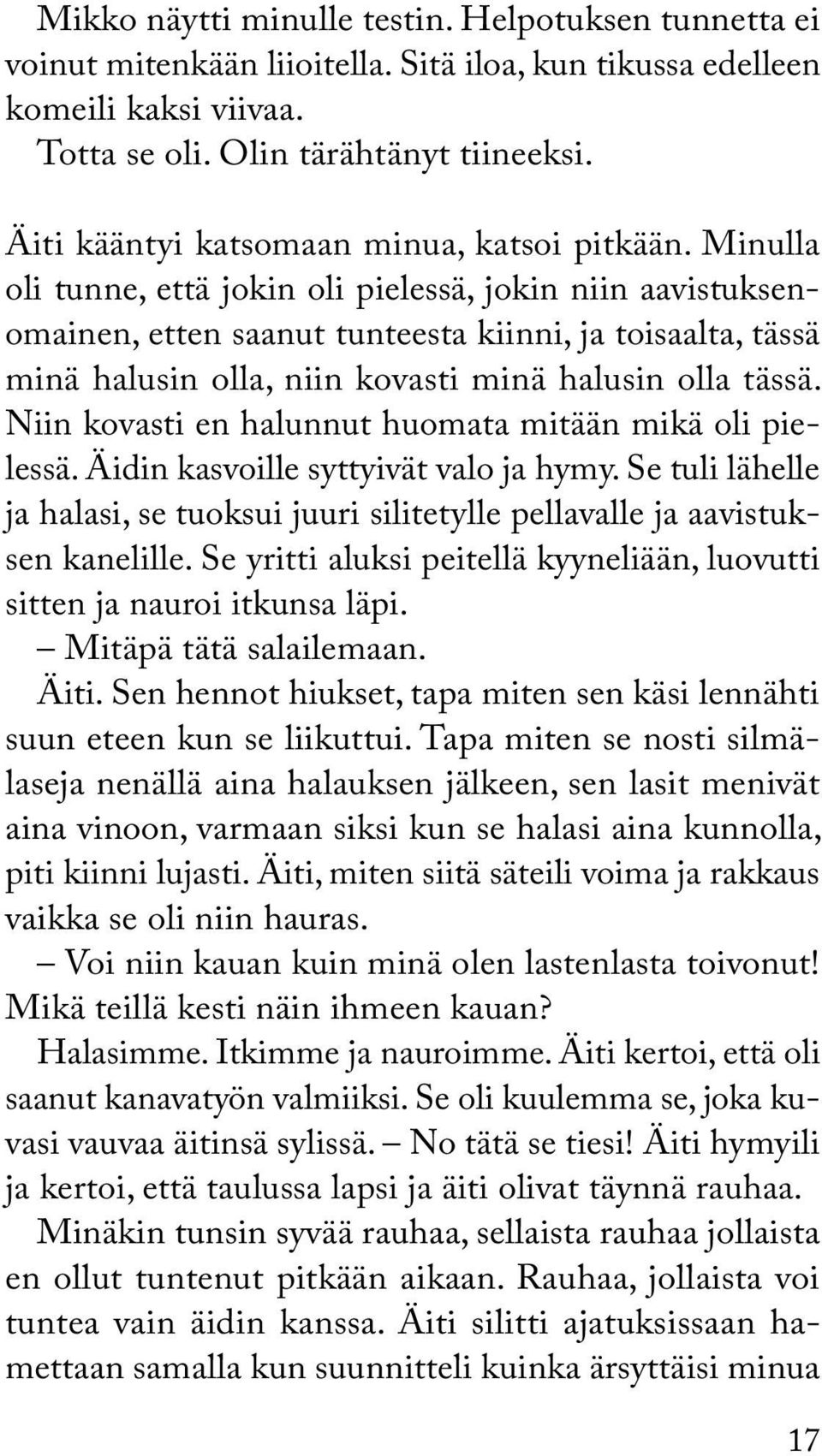 Minulla oli tunne, että jokin oli pielessä, jokin niin aavistuksenomainen, etten saanut tunteesta kiinni, ja toisaalta, tässä minä halusin olla, niin kovasti minä halusin olla tässä.