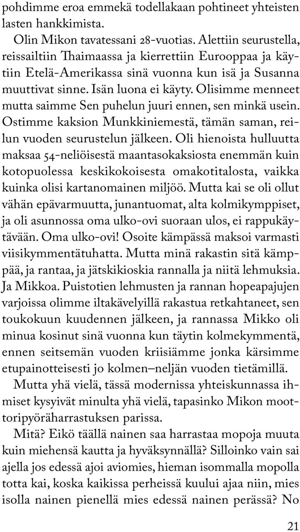 Olisimme menneet mutta saimme Sen puhelun juuri ennen, sen minkä usein. Ostimme kaksion Munkkiniemestä, tämän saman, reilun vuoden seurustelun jälkeen.