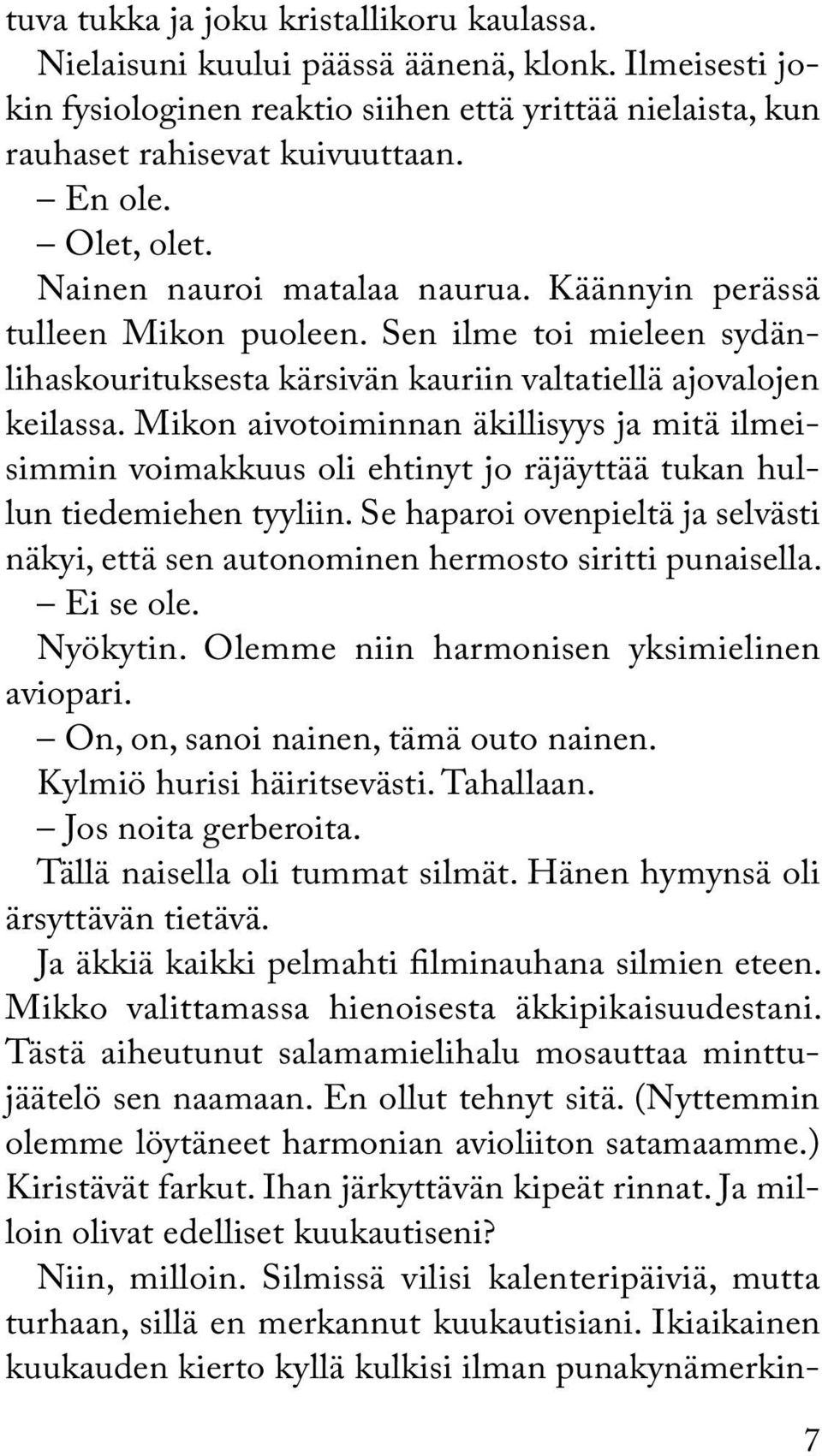 Mikon aivotoiminnan äkillisyys ja mitä ilmeisimmin voimakkuus oli ehtinyt jo räjäyttää tukan hullun tiedemiehen tyyliin.