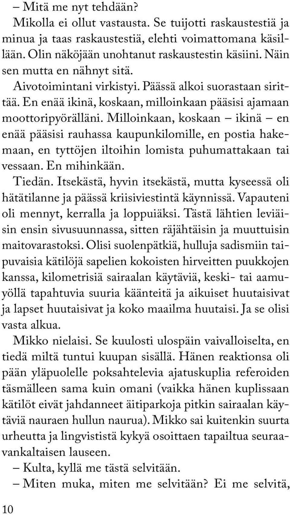 Milloinkaan, koskaan ikinä en enää pääsisi rauhassa kaupunkilomille, en postia hakemaan, en tyttöjen iltoihin lomista puhumattakaan tai vessaan. En mihinkään. Tiedän.