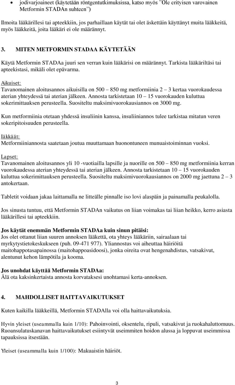 Tarkista lääkäriltäsi tai apteekistasi, mikäli olet epävarma. Aikuiset: Tavanomainen aloitusannos aikuisilla on 500 850 mg metformiinia 2 3 kertaa vuorokaudessa aterian yhteydessä tai aterian jälkeen.