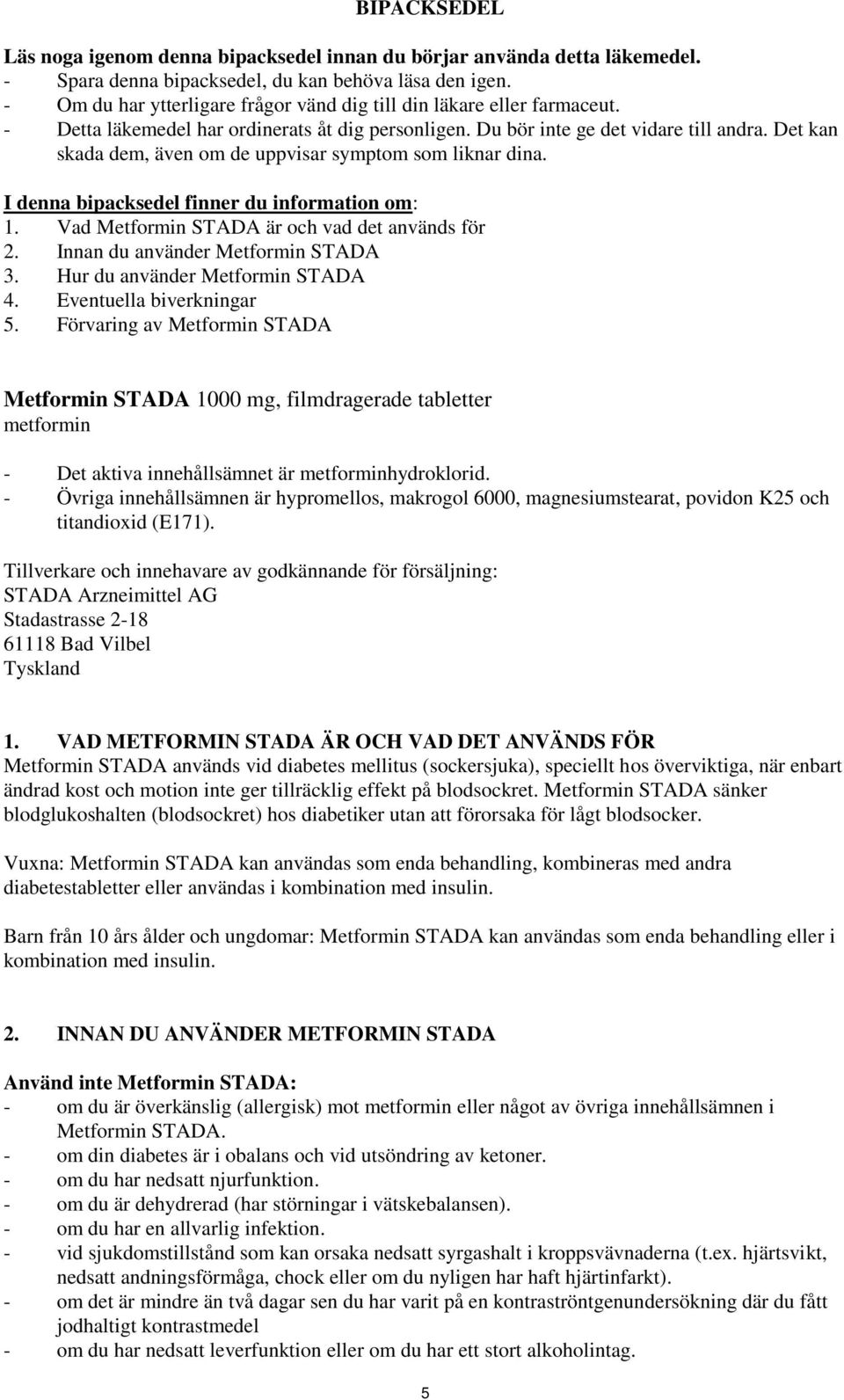 Det kan skada dem, även om de uppvisar symptom som liknar dina. I denna bipacksedel finner du information om: 1. Vad Metformin STADA är och vad det används för 2. Innan du använder Metformin STADA 3.