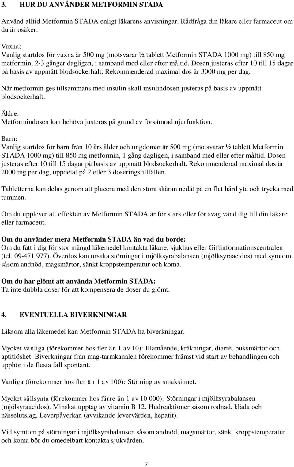 Dosen justeras efter 10 till 15 dagar på basis av uppmätt blodsockerhalt. Rekommenderad maximal dos är 3000 mg per dag.