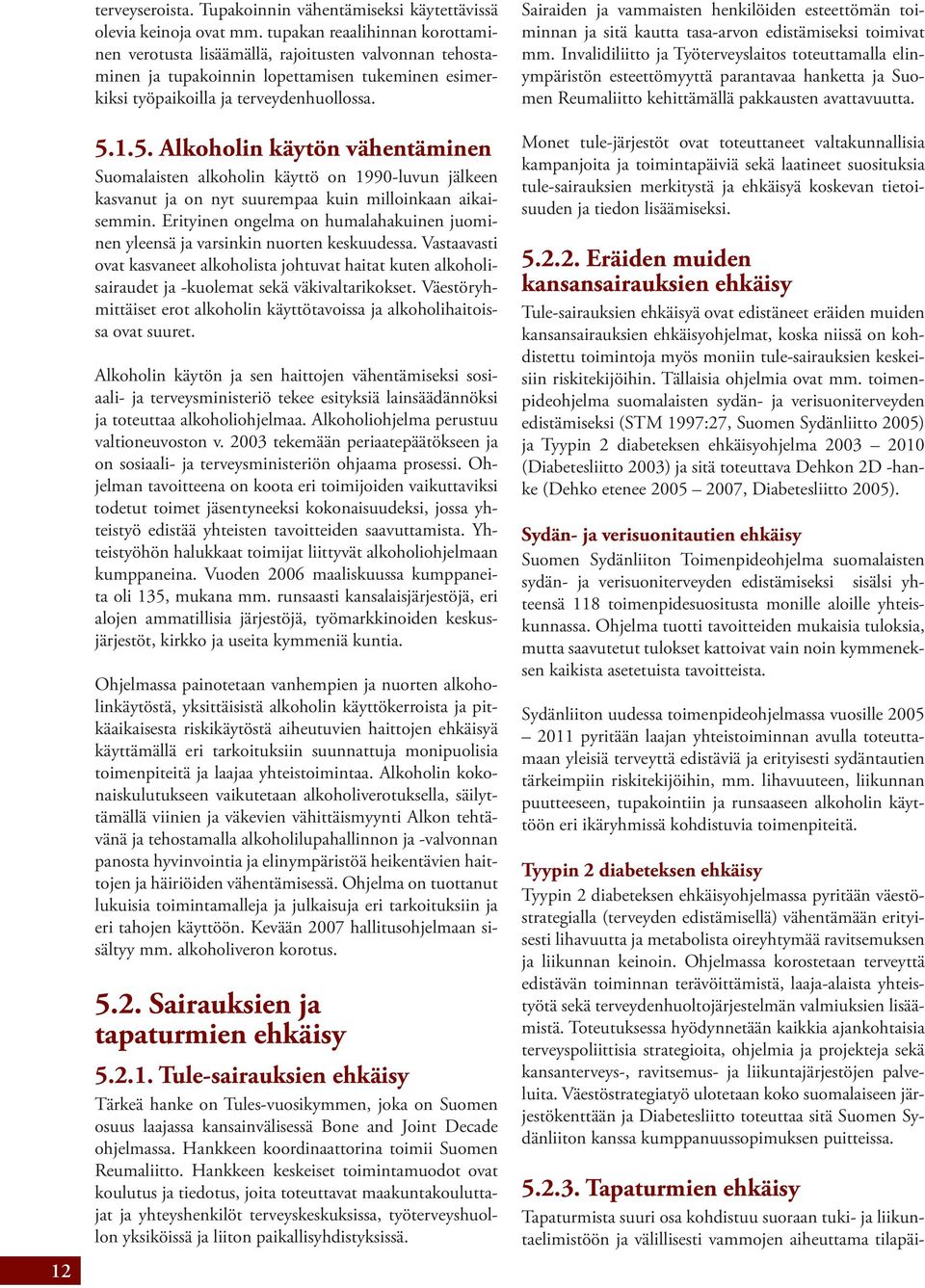 1.5. Alkoholin käytön vähentäminen Suomalaisten alkoholin käyttö on 1990-luvun jälkeen kasvanut ja on nyt suurempaa kuin milloinkaan aikaisemmin.