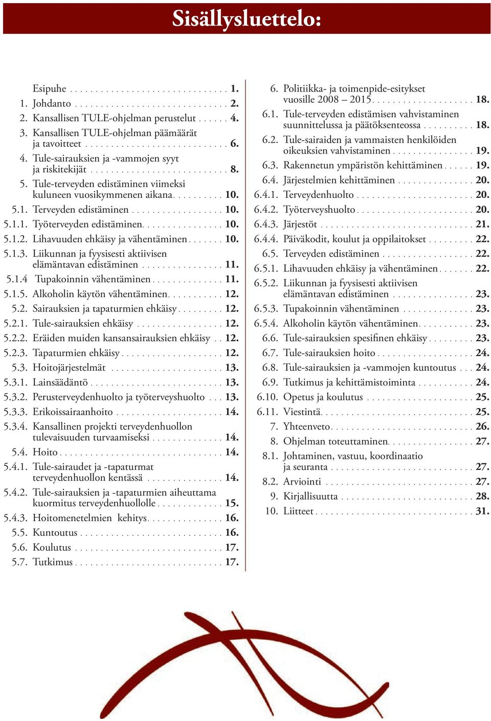 Tule-terveyden edistäminen viimeksi kuluneen vuosikymmenen aikana.......... 10. 5.1. Terveyden edistäminen.................. 10. 5.1.1. Työterveyden edistäminen................ 10. 5.1.2.