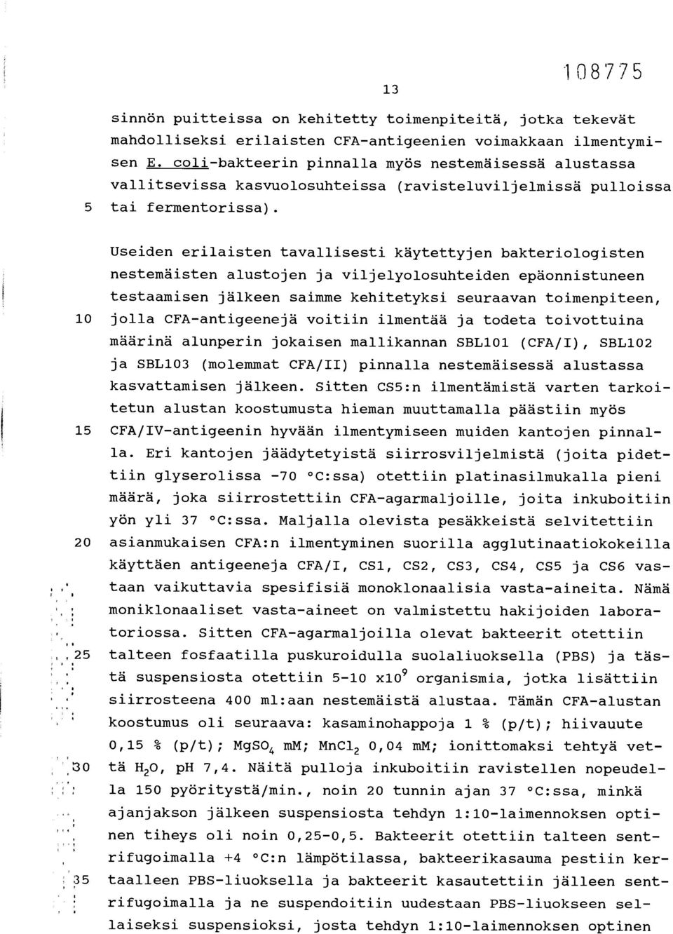 Useiden erilaisten tavallisesti käytettyjen bakteriologisten nestemäisten alustojen ja viljelyolosuhteiden epäonnistuneen testaamisen jälkeen saimme kehitetyksi seuraavan toimenpiteen, 10 jolla