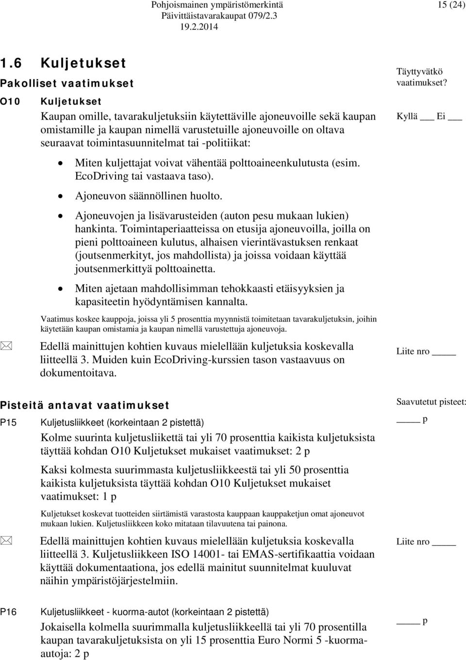 seuraavat toimintasuunnitelmat tai -politiikat: Miten kuljettajat voivat vähentää polttoaineenkulutusta (esim. EcoDriving tai vastaava taso). Ajoneuvon säännöllinen huolto.