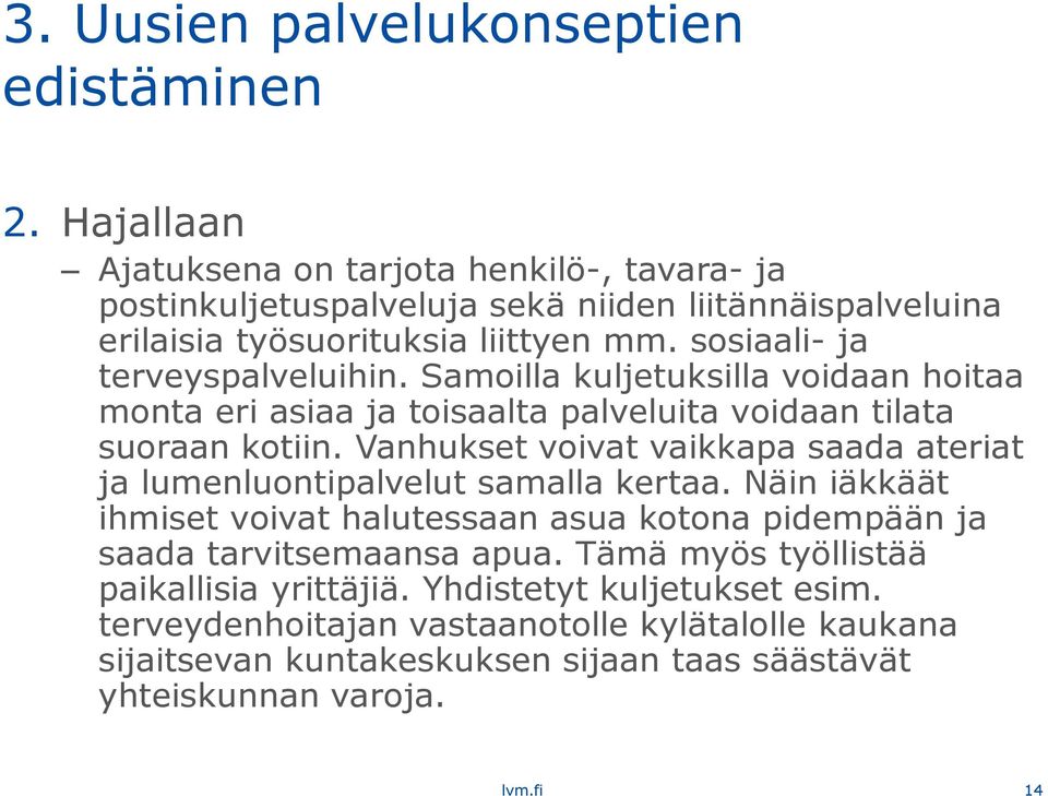 sosiaali- ja terveyspalveluihin. Samoilla kuljetuksilla voidaan hoitaa monta eri asiaa ja toisaalta palveluita voidaan tilata suoraan kotiin.