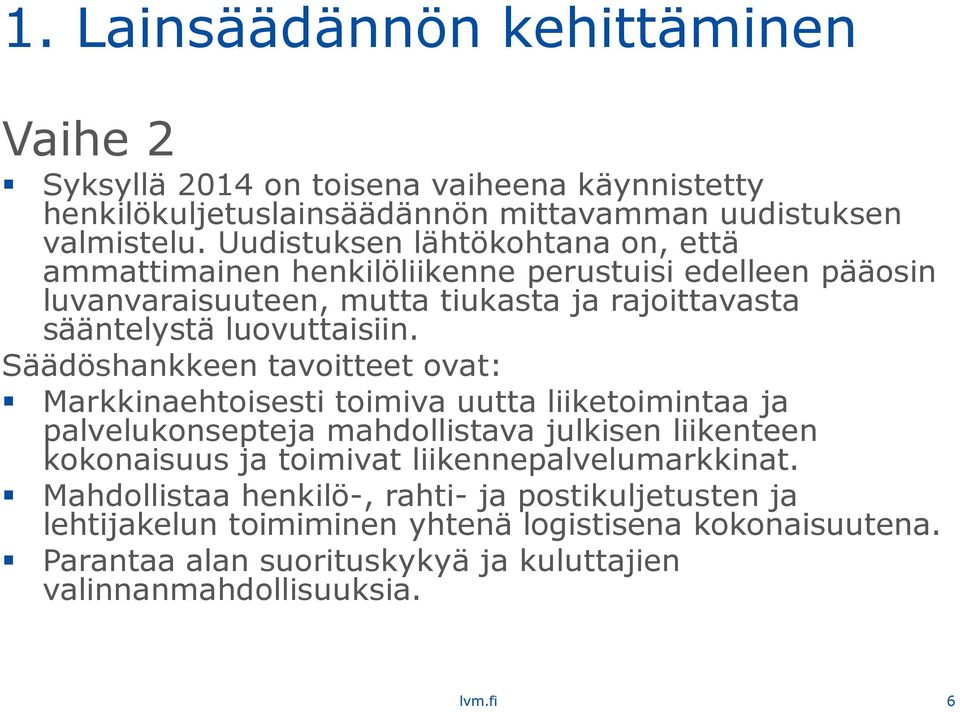 Säädöshankkeen tavoitteet ovat: Markkinaehtoisesti toimiva uutta liiketoimintaa ja palvelukonsepteja mahdollistava julkisen liikenteen kokonaisuus ja toimivat