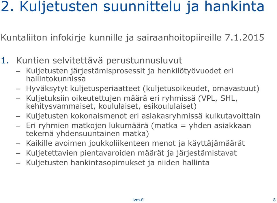 Kuljetuksiin oikeutettujen määrä eri ryhmissä (VPL, SHL, kehitysvammaiset, koululaiset, esikoululaiset) Kuljetusten kokonaismenot eri asiakasryhmissä kulkutavoittain Eri