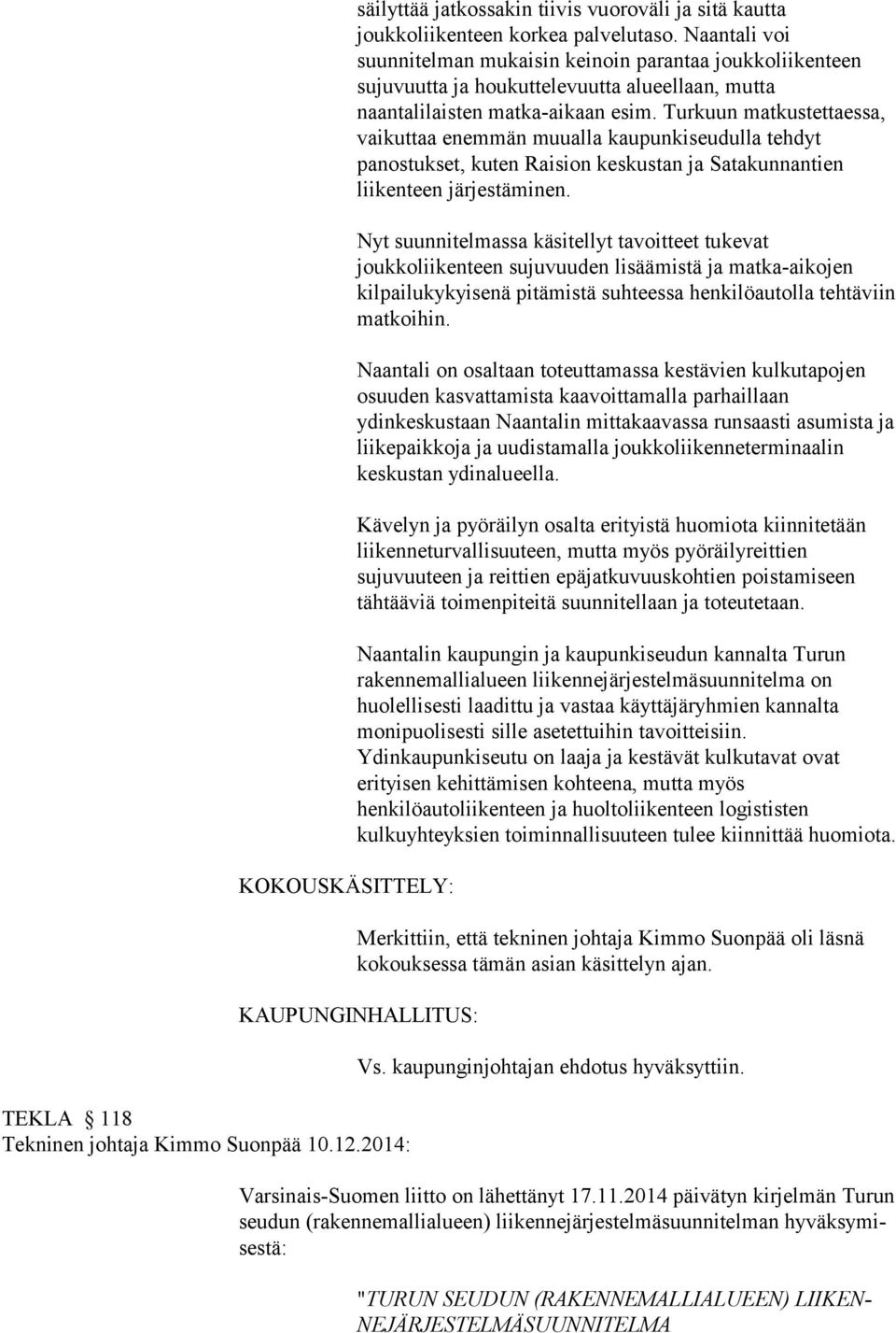 Turkuun matkustettaessa, vaikuttaa enemmän muualla kaupunkiseudulla tehdyt panostukset, kuten Raision keskustan ja Satakunnantien liikenteen järjestäminen.