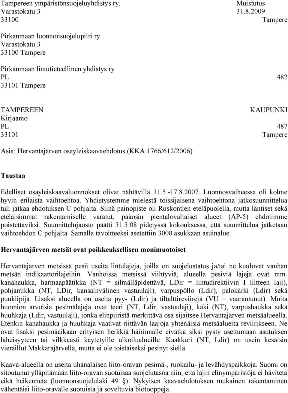 Hervantajärven osayleiskaavaehdotus (KKA:1766/612/2006) Taustaa Edelliset osayleiskaavaluonnokset olivat nähtävillä 31.5.-17.8.2007. Luonnosvaiheessa oli kolme hyvin erilaista vaihtoehtoa.