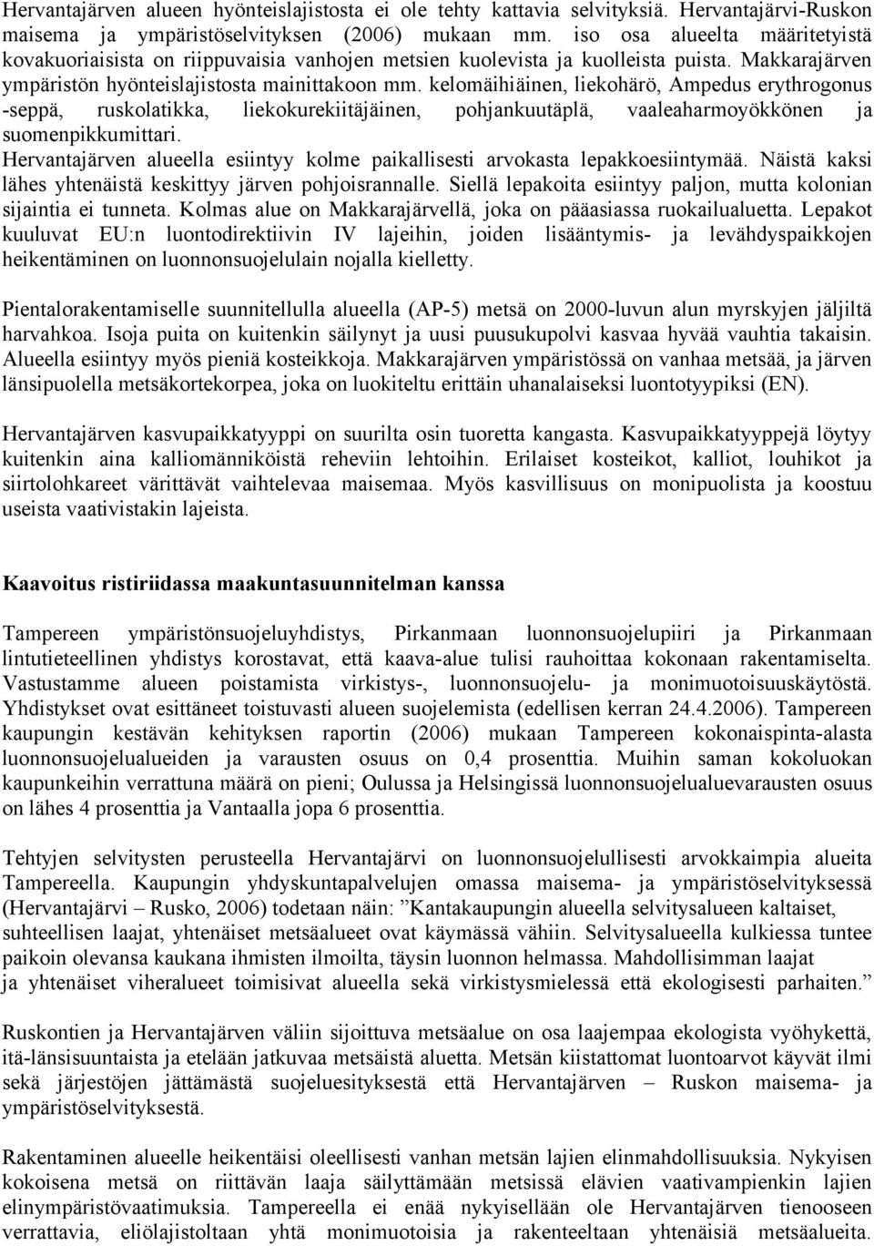 kelomäihiäinen, liekohärö, Ampedus erythrogonus -seppä, ruskolatikka, liekokurekiitäjäinen, pohjankuutäplä, vaaleaharmoyökkönen ja suomenpikkumittari.