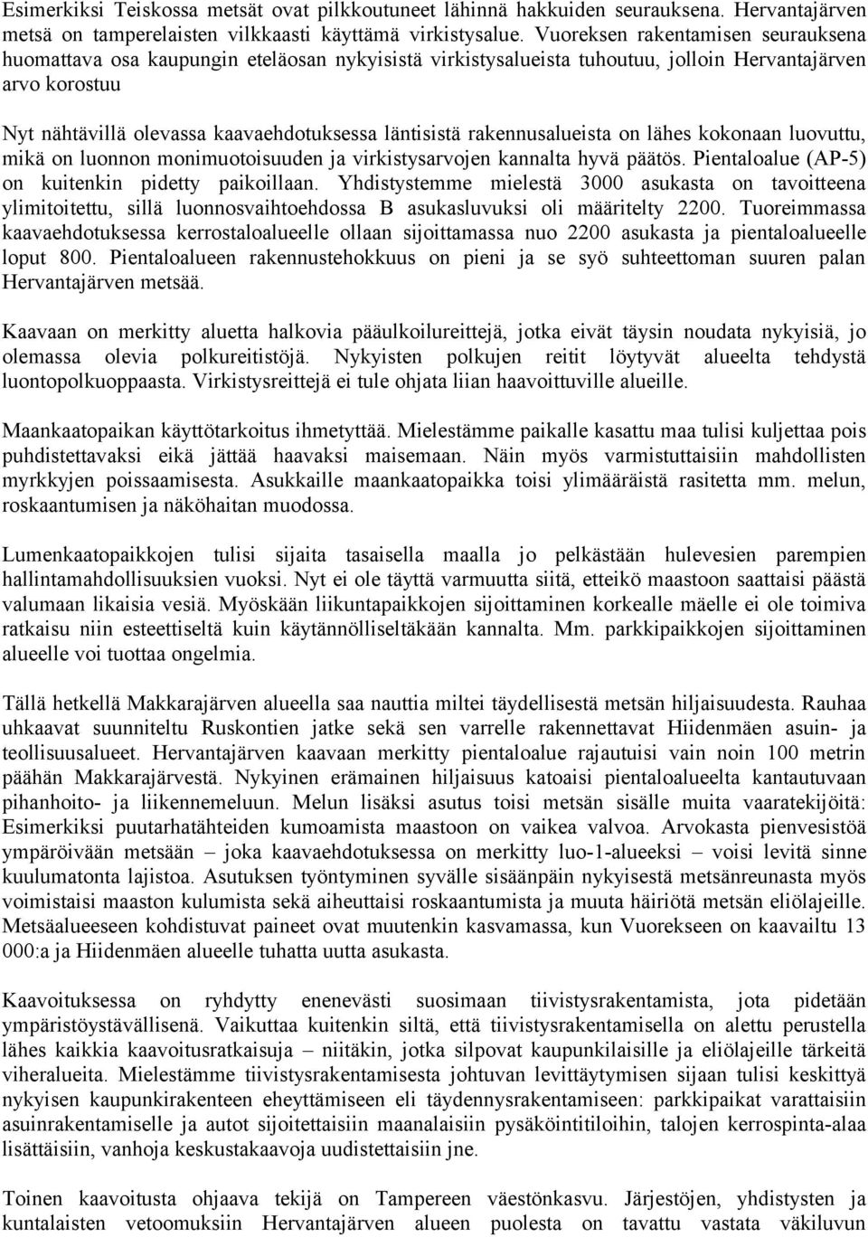 rakennusalueista on lähes kokonaan luovuttu, mikä on luonnon monimuotoisuuden ja virkistysarvojen kannalta hyvä päätös. Pientaloalue (AP-5) on kuitenkin pidetty paikoillaan.