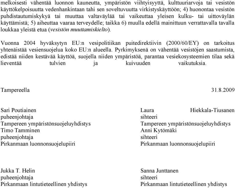 loukkaa yleistä etua (vesistön muuttamiskielto). Vuonna 2004 hyväksytyn EU:n vesipolitiikan puitedirektiivin (2000/60/EY) on tarkoitus yhtenäistää vesiensuojelua koko EU:n alueella.