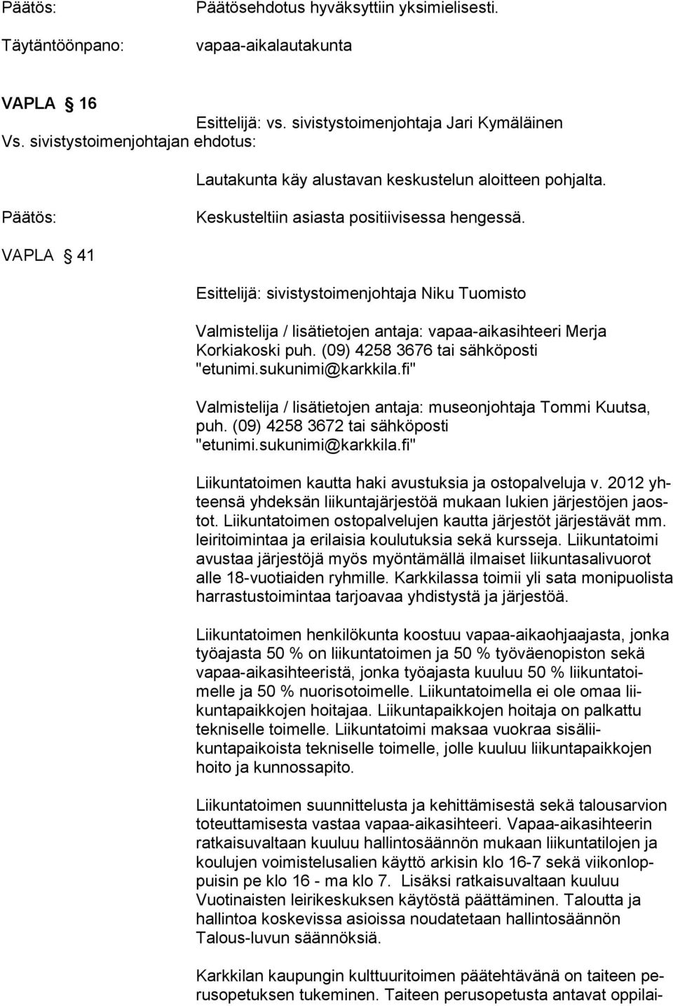 VAPLA 41 Esittelijä: sivistystoimenjohtaja Niku Tuomisto Valmistelija / lisätietojen antaja: vapaa-aikasihteeri Merja Korkiakoski puh. (09) 4258 3676 tai sähköposti "etunimi.sukunimi@karkkila.