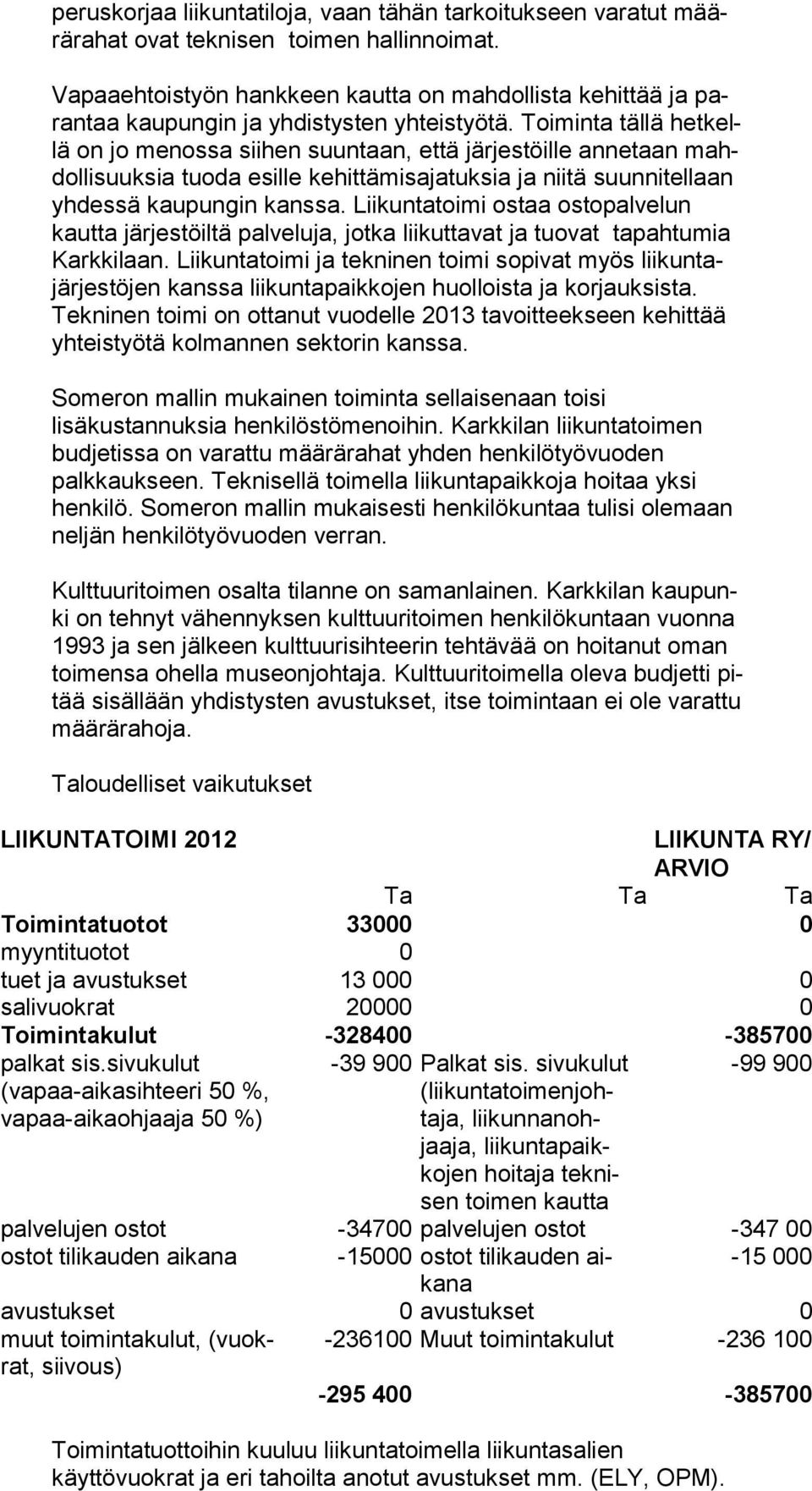 Toiminta tällä hetkellä on jo menos sa siihen suuntaan, että järjestöille an netaan mahdolli suuksia tuoda esille kehittämisaja tuksia ja niitä suunnitellaan yhdessä kau pungin kanssa.