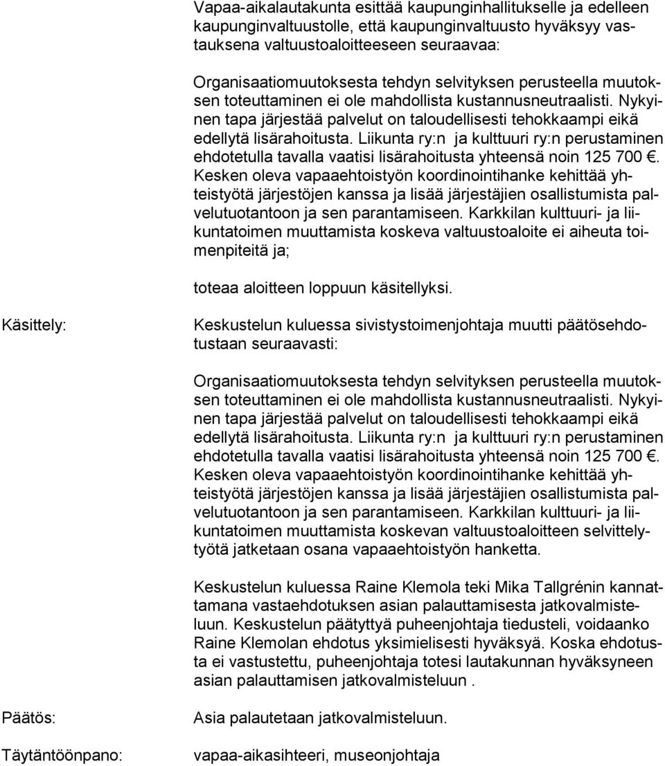 Lii kun ta ry:n ja kult tuuri ry:n pe rusta mi nen ehdotetulla tavalla vaatisi lisä rahoi tusta yh teen sä noin 125 700.