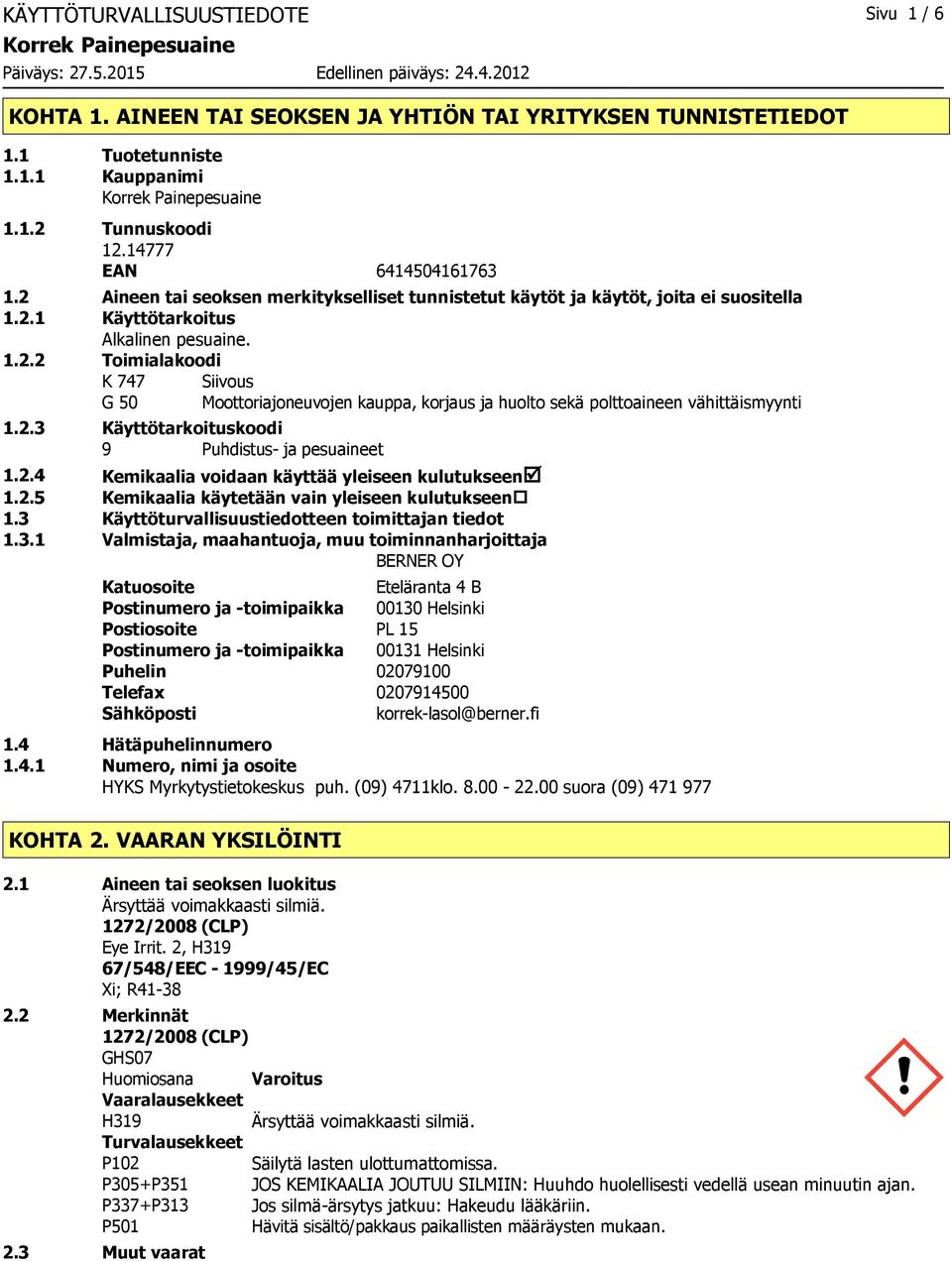 2.3 Käyttötarkoituskoodi 9 Puhdistus ja pesuaineet 1.2.4 Kemikaalia voidaan käyttää yleiseen kulutukseenþ 1.2.5 Kemikaalia käytetään vain yleiseen kulutukseen 1.