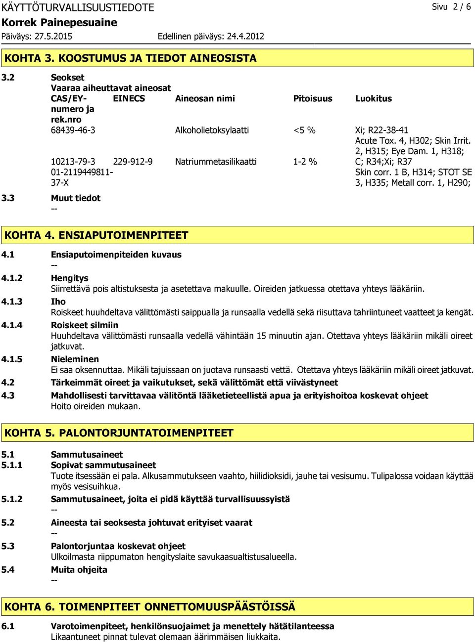 1 B, H314; STOT SE 3, H335; Metall corr. 1, H290; 3.3 Muut tiedot KOHTA 4. ENSIAPUTOIMENPITEET 4.1 Ensiaputoimenpiteiden kuvaus 4.1.2 Hengitys Siirrettävä pois altistuksesta ja asetettava makuulle.