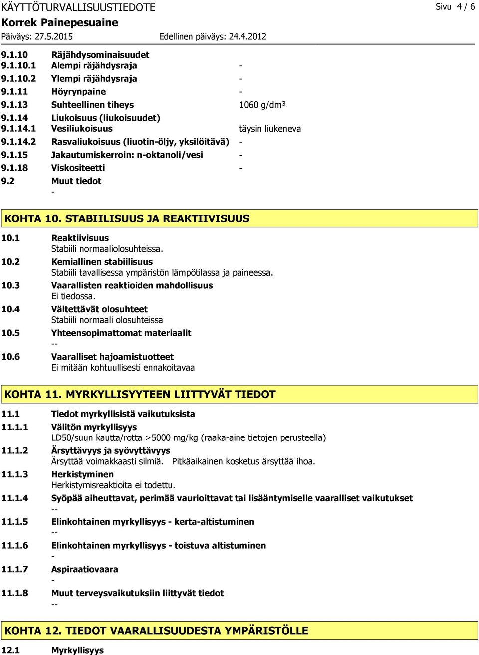 STABIILISUUS JA REAKTIIVISUUS 10.1 Reaktiivisuus Stabiili normaaliolosuhteissa. 10.2 Kemiallinen stabiilisuus Stabiili tavallisessa ympäristön lämpötilassa ja paineessa. 10.3 Vaarallisten reaktioiden mahdollisuus Ei tiedossa.