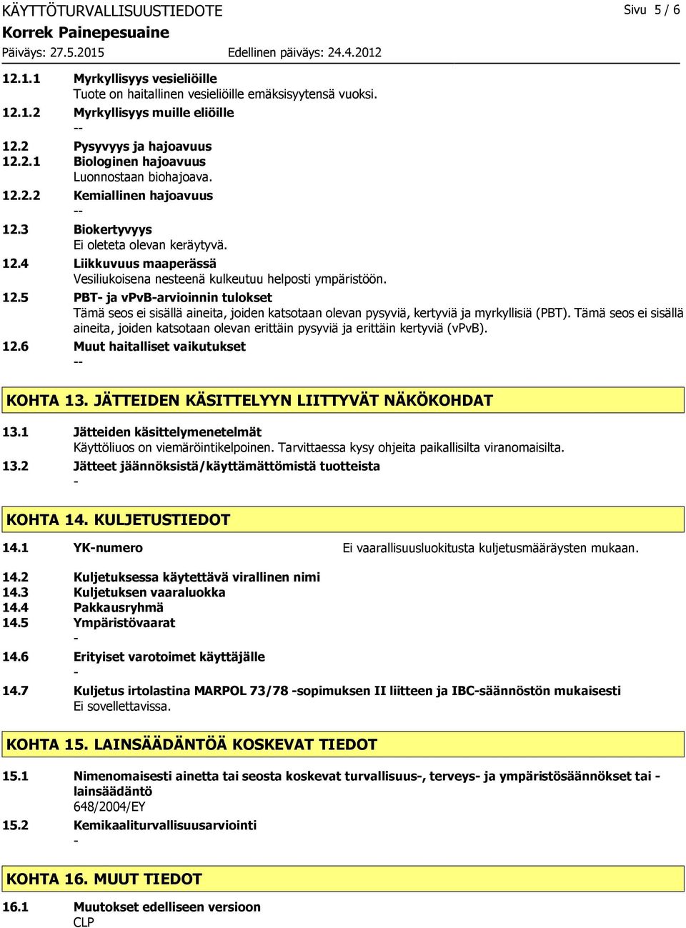 Tämä seos ei sisällä aineita, joiden katsotaan olevan erittäin pysyviä ja erittäin kertyviä (vpvb). 12.6 Muut haitalliset vaikutukset KOHTA 13. JÄTTEIDEN KÄSITTELYYN LIITTYVÄT NÄKÖKOHDAT 13.