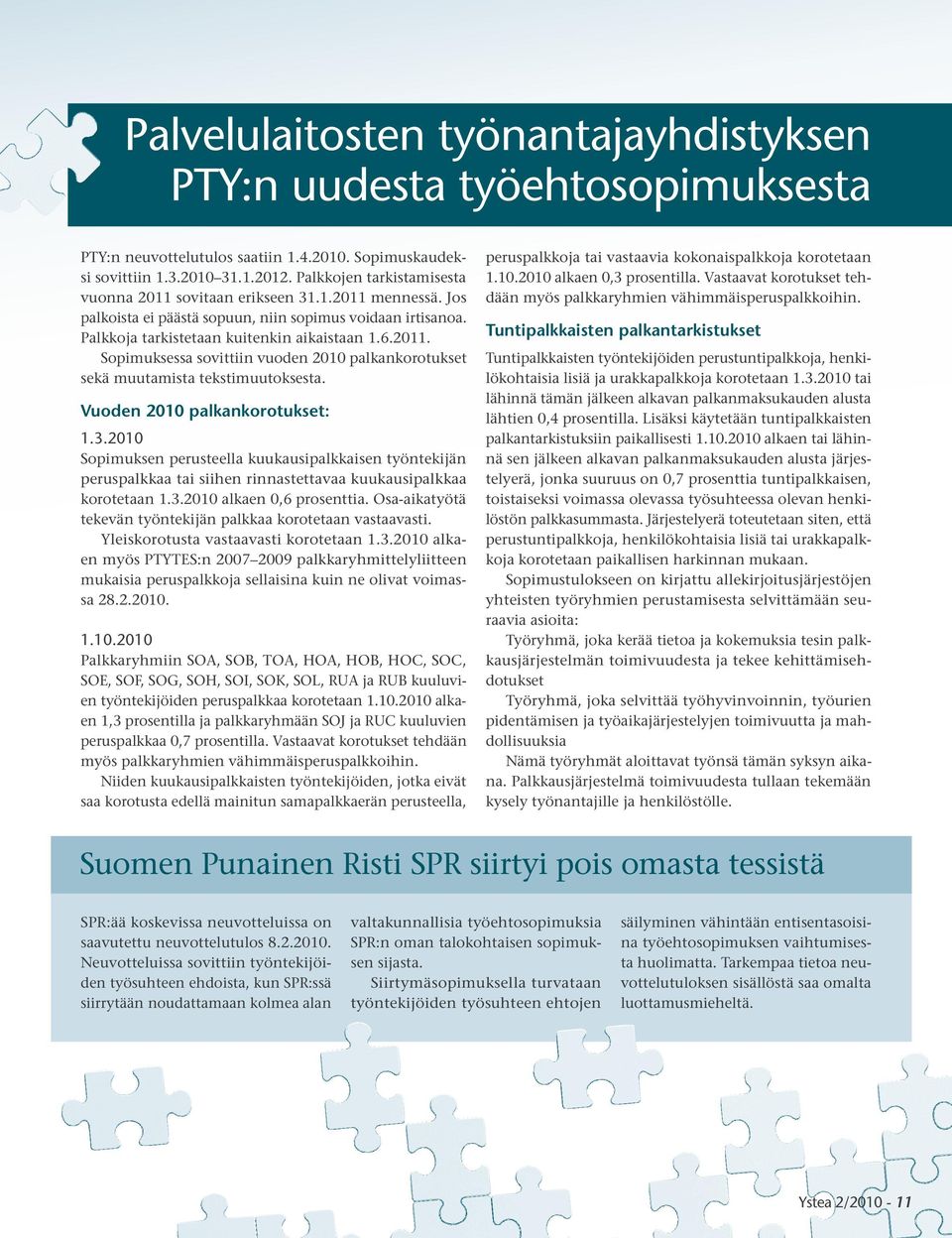 Vuoden 2010 palkankorotukset: 1.3.2010 Sopimuksen perusteella kuukausipalkkaisen työntekijän peruspalkkaa tai siihen rinnastettavaa kuukausipalkkaa korotetaan 1.3.2010 alkaen 0,6 prosenttia.