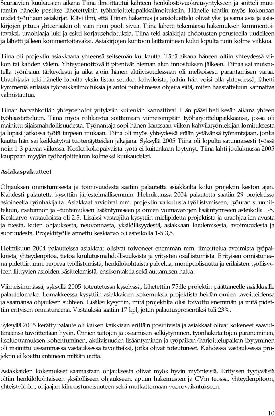 Tiina lähetti tekemänsä hakemuksen kommentoitavaksi, uraohjaaja luki ja esitti korjausehdotuksia, Tiina teki asiakirjat ehdotusten perusteella uudelleen ja lähetti jälleen kommentoitavaksi.