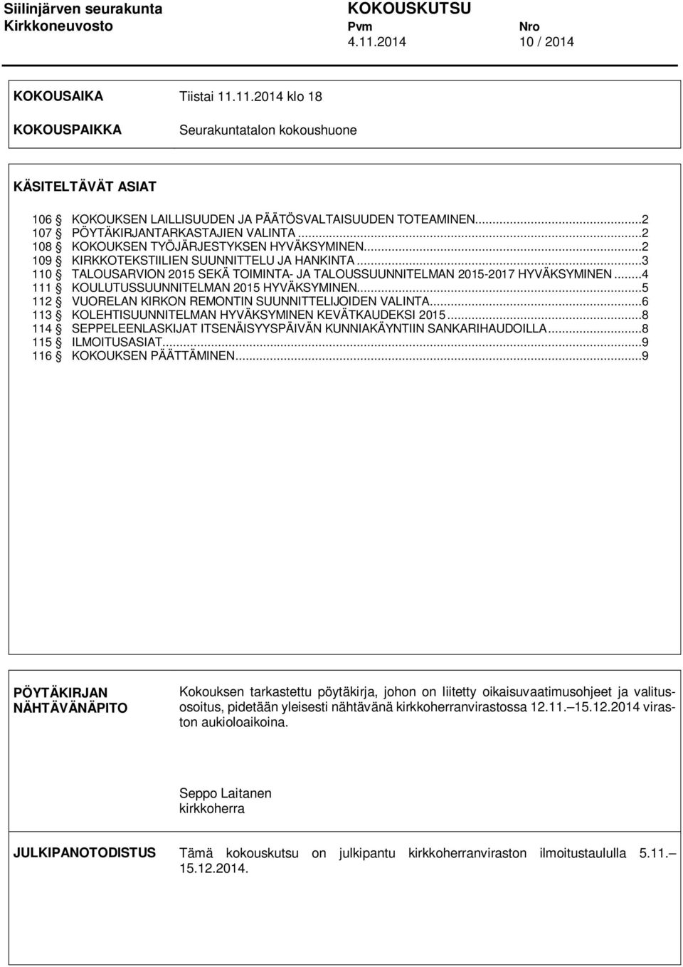 ..3 110 TALOUSARVION 2015 SEKÄ TOIMINTA- JA TALOUSSUUNNITELMAN 2015-2017 HYVÄKSYMINEN...4 111 KOULUTUSSUUNNITELMAN 2015 HYVÄKSYMINEN...5 112 VUORELAN KIRKON REMONTIN SUUNNITTELIJOIDEN VALINTA.