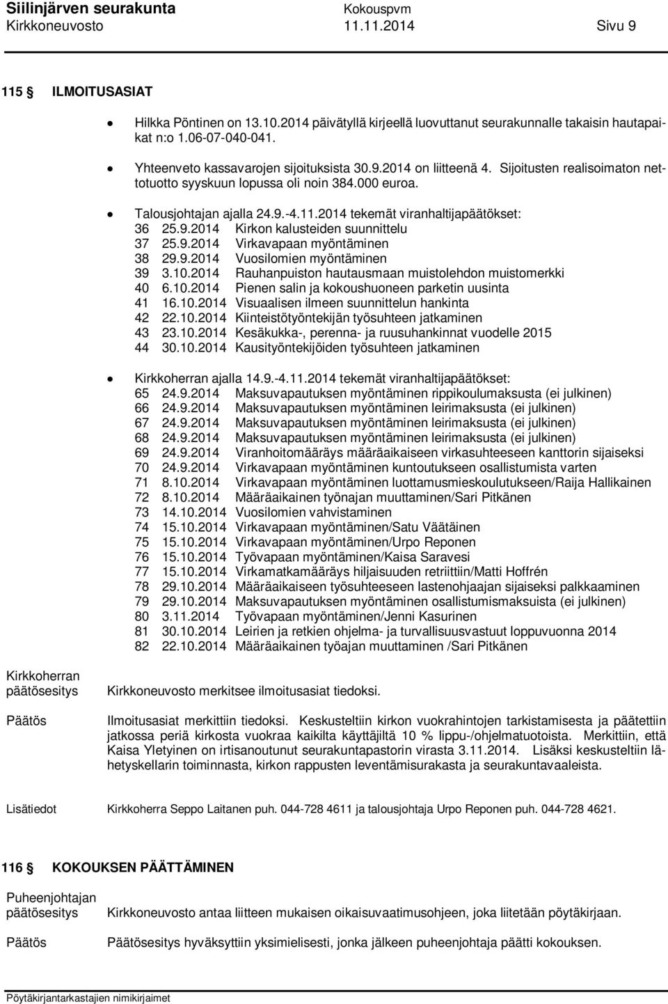 2014 tekemät viranhaltijapäätökset: 36 25.9.2014 Kirkon kalusteiden suunnittelu 37 25.9.2014 Virkavapaan myöntäminen 38 29.9.2014 Vuosilomien myöntäminen 39 3.10.