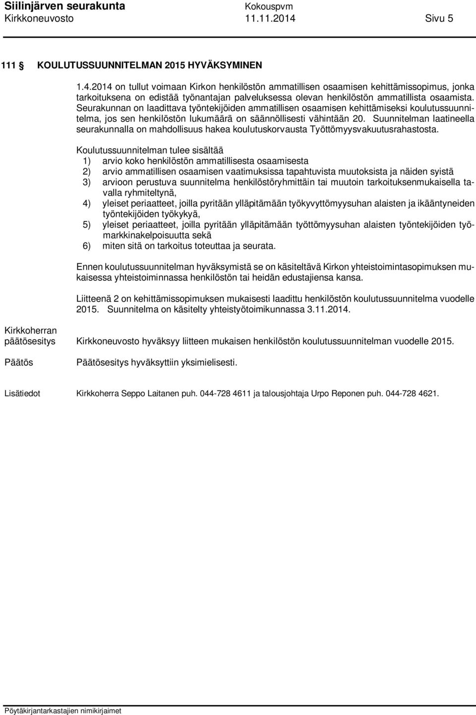 2014 on tullut voimaan Kirkon henkilöstön ammatillisen osaamisen kehittämissopimus, jonka tarkoituksena on edistää työnantajan palveluksessa olevan henkilöstön ammatillista osaamista.