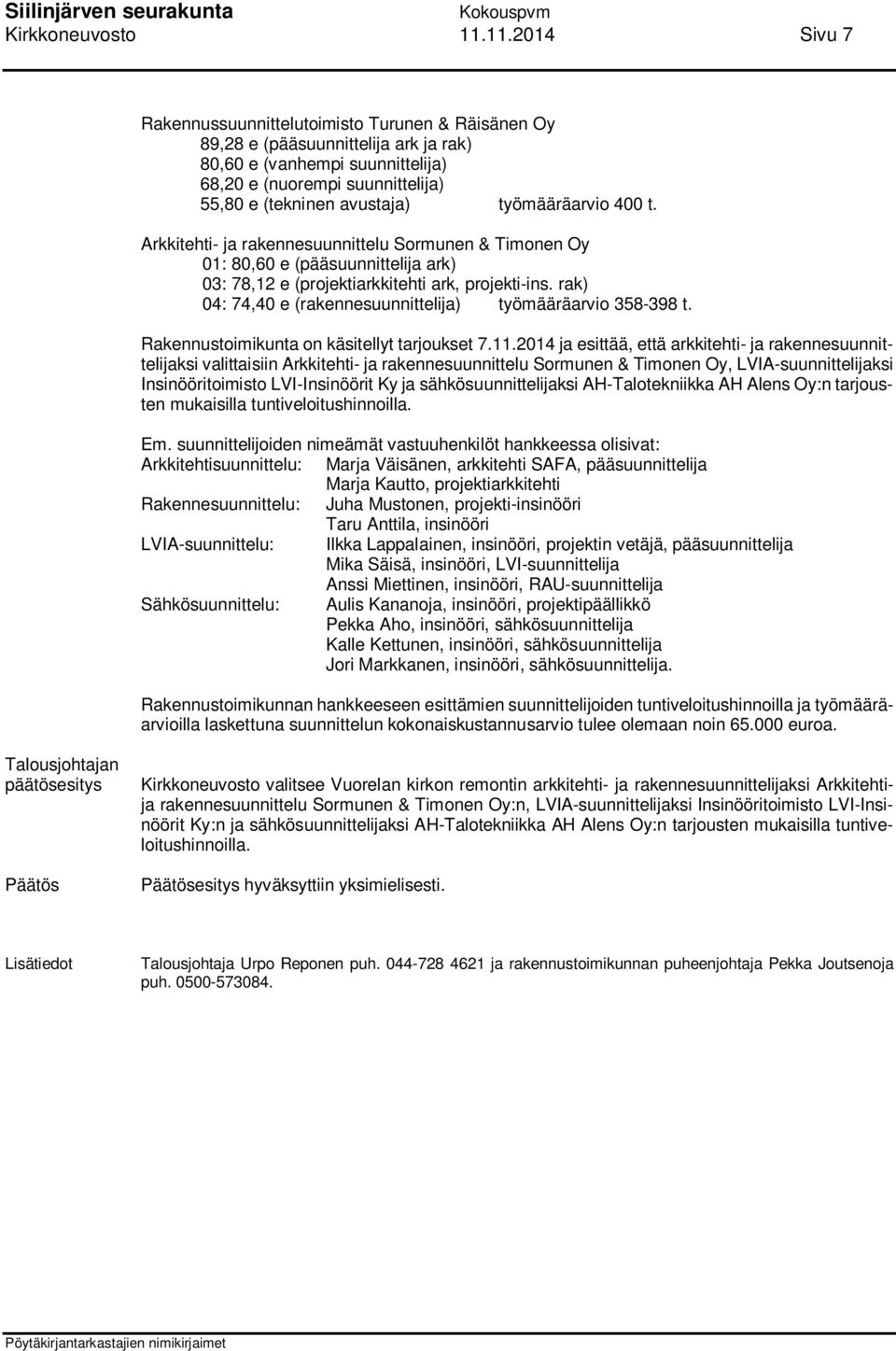 työmääräarvio 400 t. Arkkitehti- ja rakennesuunnittelu Sormunen & Timonen Oy 01: 80,60 e (pääsuunnittelija ark) 03: 78,12 e (projektiarkkitehti ark, projekti-ins.