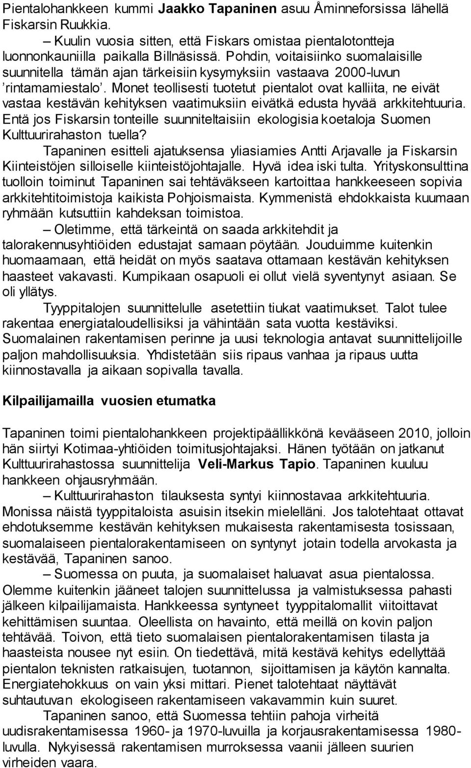 Monet teollisesti tuotetut pientalot ovat kalliita, ne eivät vastaa kestävän kehityksen vaatimuksiin eivätkä edusta hyvää arkkitehtuuria.