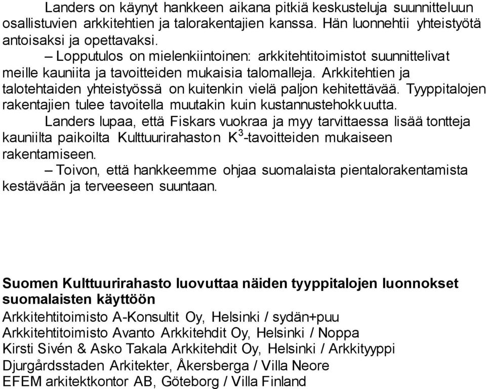 Arkkitehtien ja talotehtaiden yhteistyössä on kuitenkin vielä paljon kehitettävää. Tyyppitalojen rakentajien tulee tavoitella muutakin kuin kustannustehokkuutta.