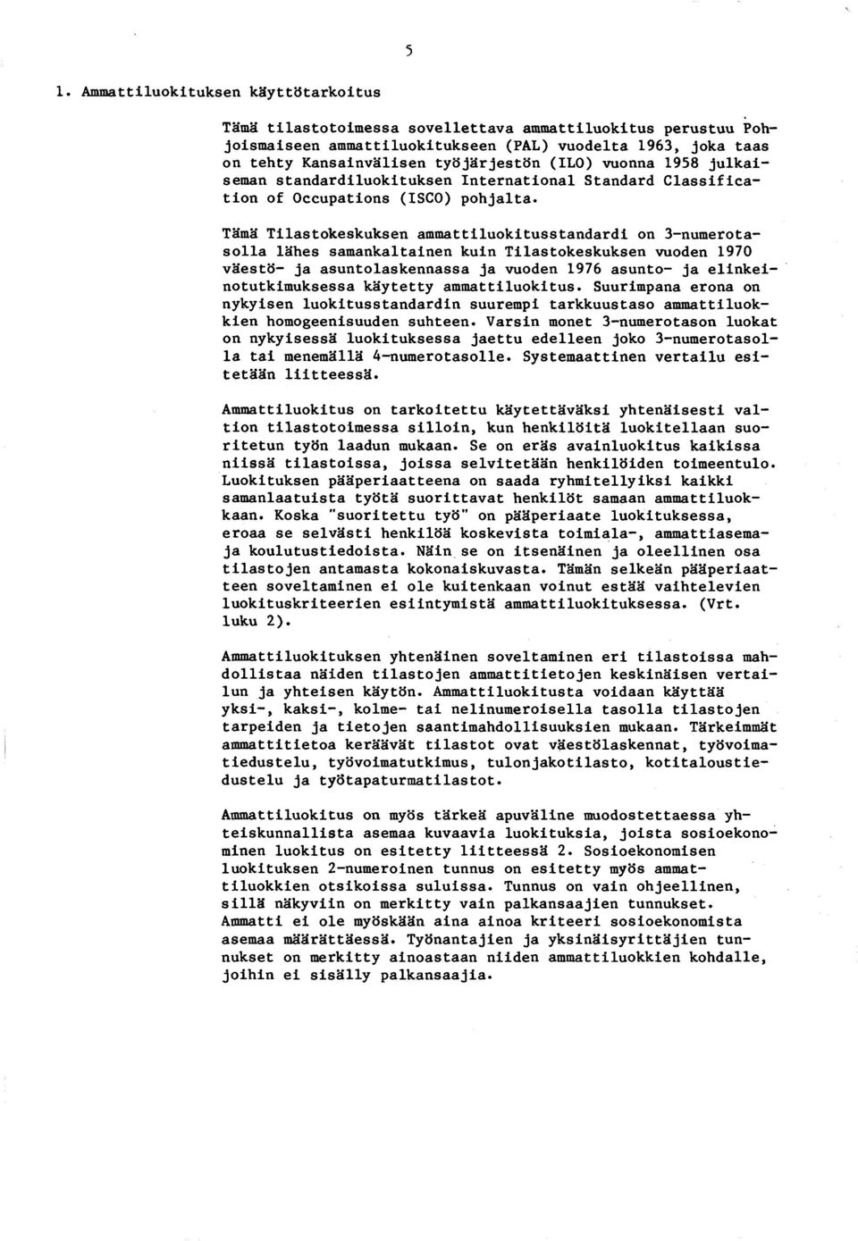 Tämä T ilastok esk u k sen am m attiluokitusstandardi on 3-numerotas o lla lä h es sam ankaltainen kuin T ilastok esk u k sen vuoden 1970 v ä e s tö - ja asuntolaskennassa ja vuoden 1976 asu n to- ja