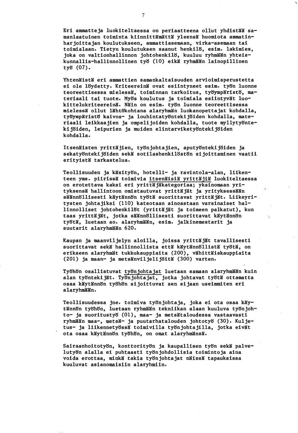 la k im ies, joka on v a ltio n h a llin n o n jo h to h en k ilö, kuuluu ryhmään y h t e is - k u n n a llis -h a llin n o llin e n työ (10) eik ä ryhmään la in o p illin e n työ (0 7 ).