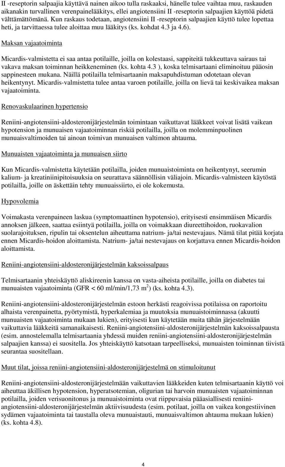 Maksan vajaatoiminta Micardis-valmistetta ei saa antaa potilaille, joilla on kolestaasi, sappiteitä tukkeuttava sairaus tai vakava maksan toiminnan heikkeneminen (ks. kohta 4.