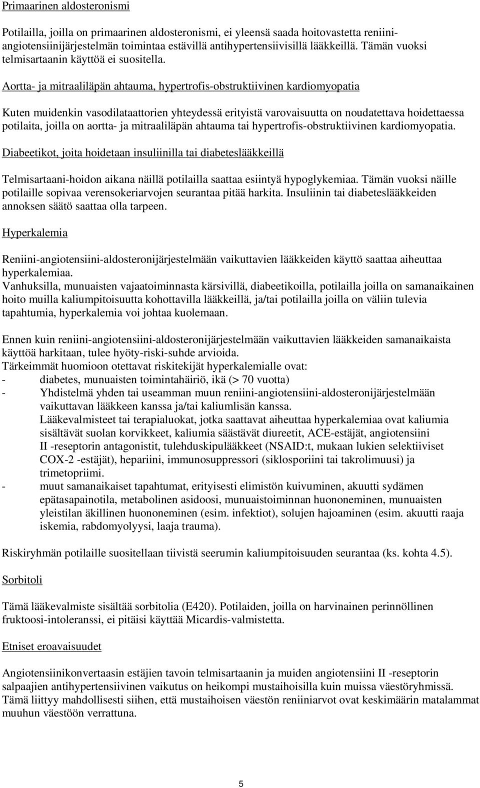 Aortta- ja mitraaliläpän ahtauma, hypertrofis-obstruktiivinen kardiomyopatia Kuten muidenkin vasodilataattorien yhteydessä erityistä varovaisuutta on noudatettava hoidettaessa potilaita, joilla on