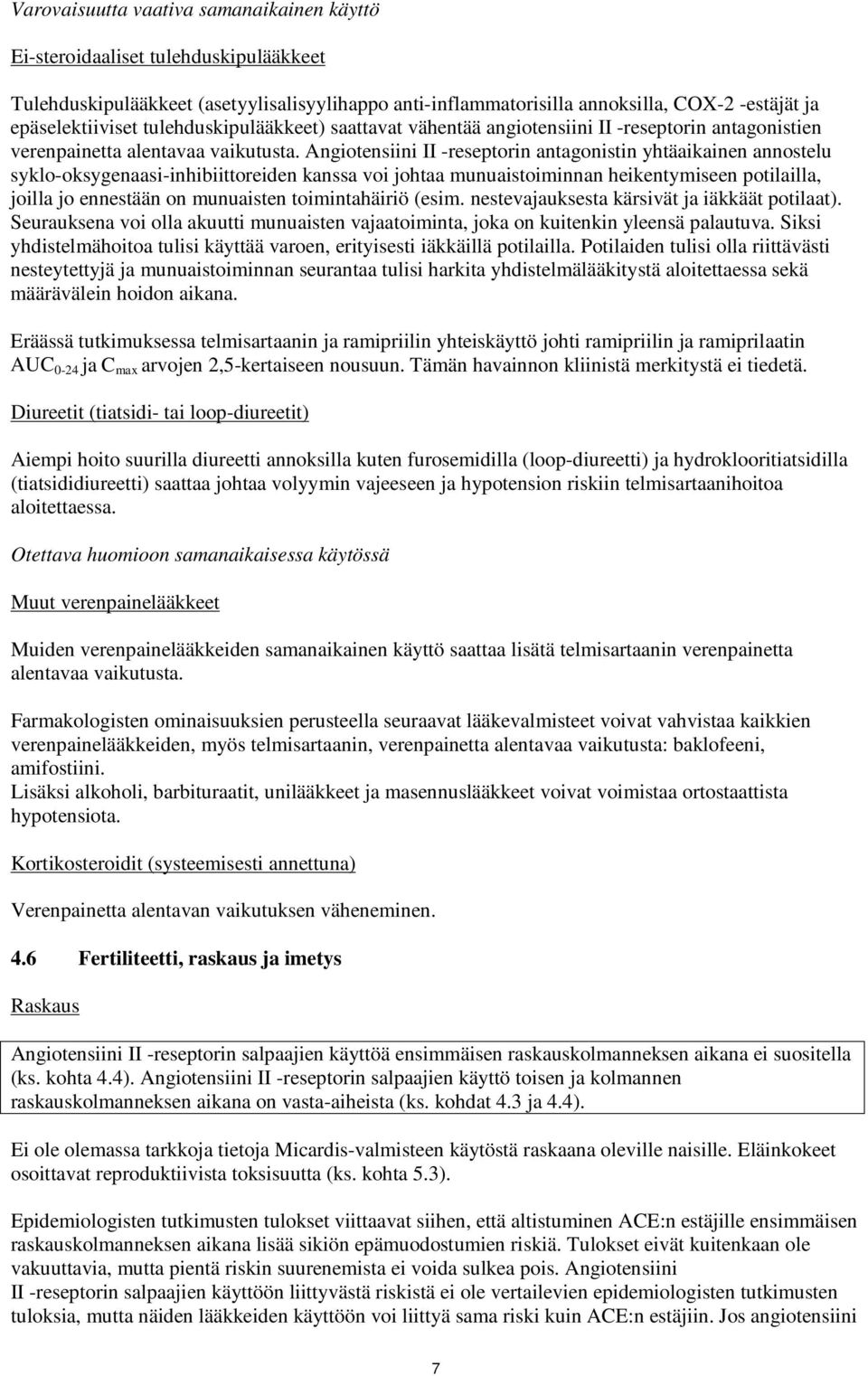 Angiotensiini II -reseptorin antagonistin yhtäaikainen annostelu syklo-oksygenaasi-inhibiittoreiden kanssa voi johtaa munuaistoiminnan heikentymiseen potilailla, joilla jo ennestään on munuaisten