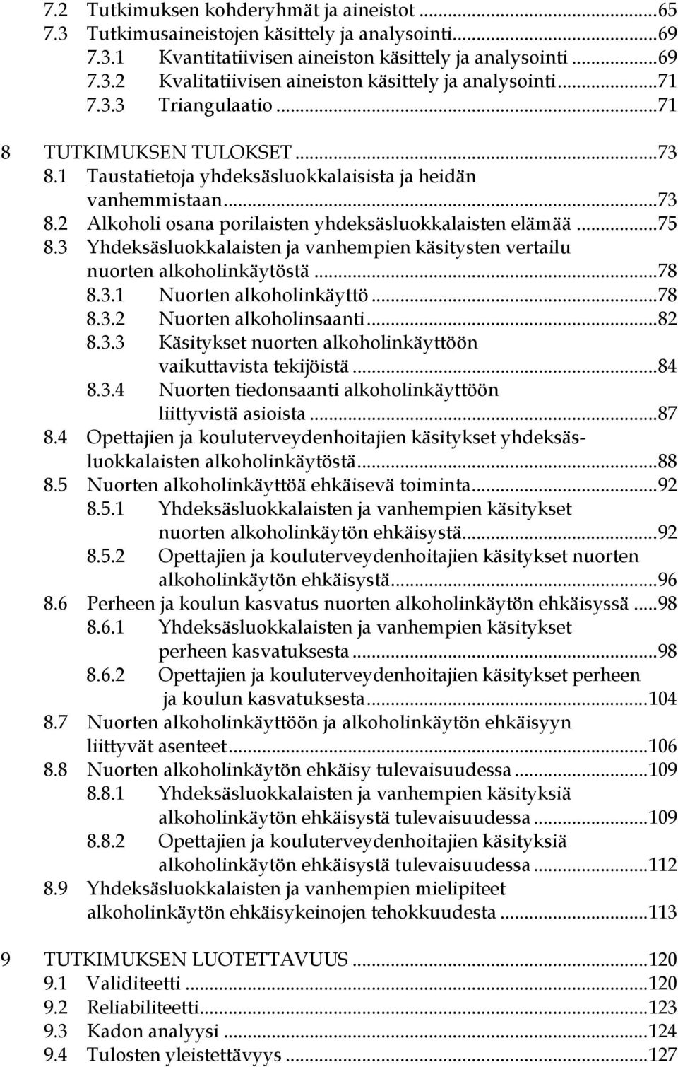 3 Yhdeksäsluokkalaisten ja vanhempien käsitysten vertailu nuorten alkoholinkäytöstä...78 8.3.1 Nuorten alkoholinkäyttö...78 8.3.2 Nuorten alkoholinsaanti...82 8.3.3 Käsitykset nuorten alkoholinkäyttöön vaikuttavista tekijöistä.