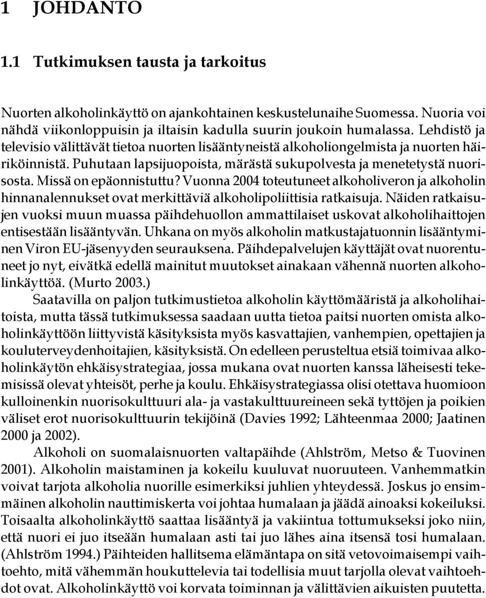 Missä on epäonnistuttu? Vuonna 2004 toteutuneet alkoholiveron ja alkoholin hinnanalennukset ovat merkittäviä alkoholipoliittisia ratkaisuja.