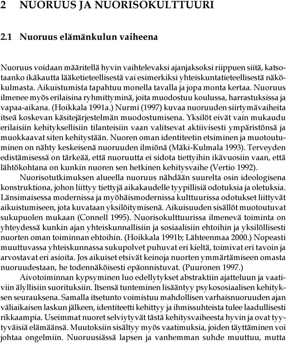 näkökulmasta. Aikuistumista tapahtuu monella tavalla ja jopa monta kertaa. Nuoruus ilmenee myös erilaisina ryhmittyminä, joita muodostuu koulussa, harrastuksissa ja vapaa-aikana. (Hoikkala 1991a.