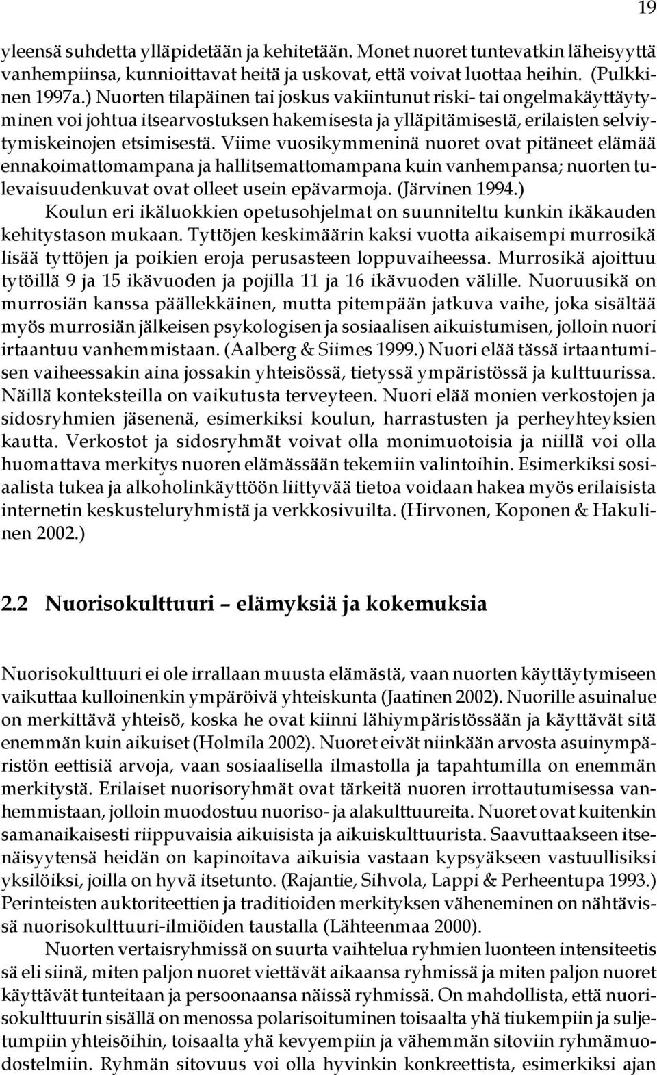 Viime vuosikymmeninä nuoret ovat pitäneet elämää ennakoimattomampana ja hallitsemattomampana kuin vanhempansa; nuorten tulevaisuudenkuvat ovat olleet usein epävarmoja. (Järvinen 1994.