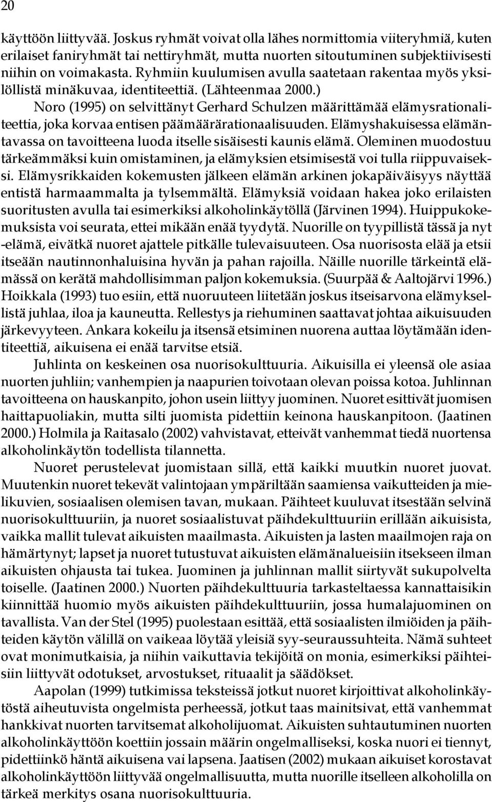 ) Noro (1995) on selvittänyt Gerhard Schulzen määrittämää elämysrationaliteettia, joka korvaa entisen päämäärärationaalisuuden.