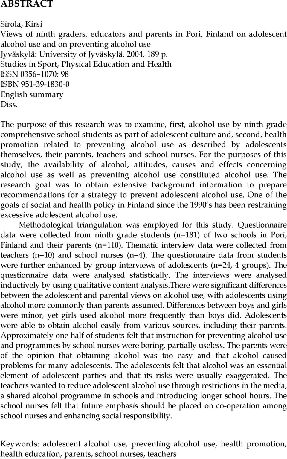 The purpose of this research was to examine, first, alcohol use by ninth grade comprehensive school students as part of adolescent culture and, second, health promotion related to preventing alcohol