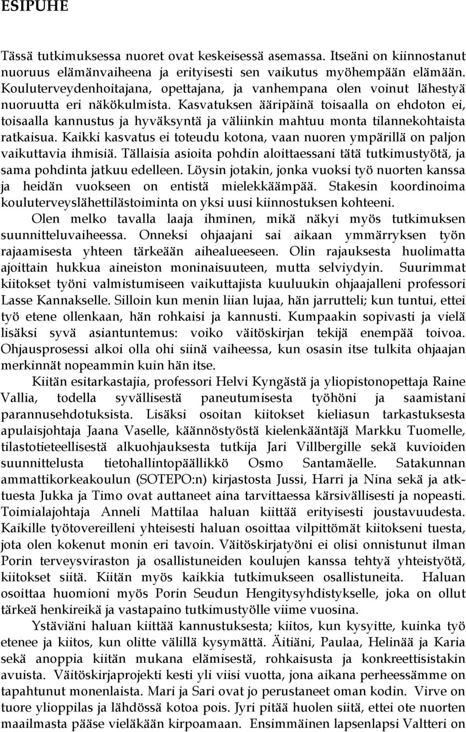 Kasvatuksen ääripäinä toisaalla on ehdoton ei, toisaalla kannustus ja hyväksyntä ja väliinkin mahtuu monta tilannekohtaista ratkaisua.