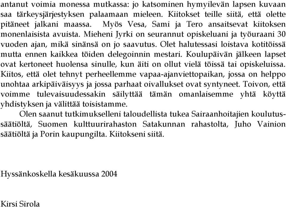 Olet halutessasi loistava kotitöissä mutta ennen kaikkea töiden delegoinnin mestari. Koulupäivän jälkeen lapset ovat kertoneet huolensa sinulle, kun äiti on ollut vielä töissä tai opiskeluissa.